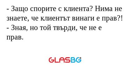 Защо спорите с клиента? Нима...