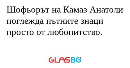 Шофьорът на Камаз Анатоли поглежда...