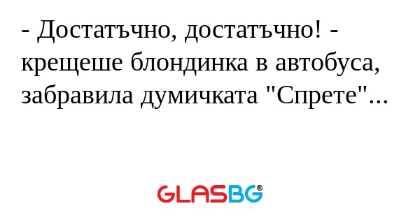 Достатъчно, достатъчно! - крещеше...