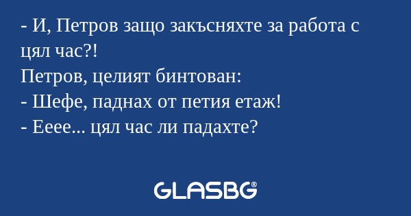 И, Петров защо закъсняхте за...