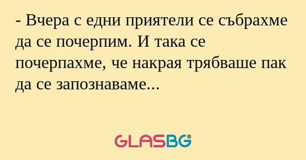 Вчера с едни приятели се събрахме...