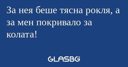 За нея беше тясна рокля, а за мен...