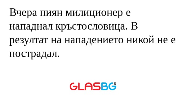 Вчера пиян милиционер е нападнал...
