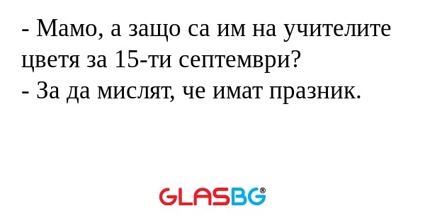 Мамо, а защо са им на учителите...