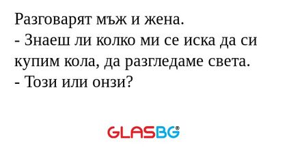 Разговарят мъж и жена. - Знаеш...