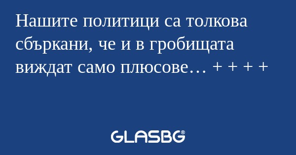 Нашите политици са толкова сбъркани...