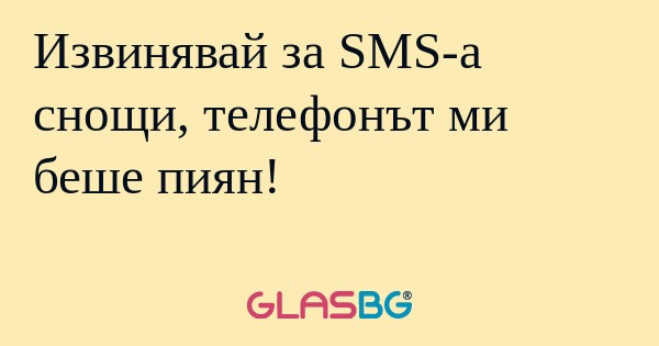 Извинявай за SMS-a снощи, телефонът...