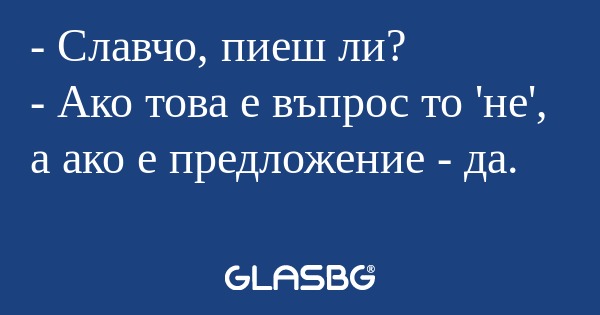 Славчо, пиеш ли? - Ако това е...