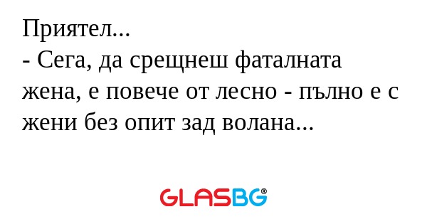 Приятел... - Сега, да срещнеш фаталната...