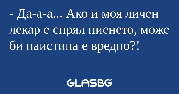 Да-а-а... Ако и моя личен лекар...