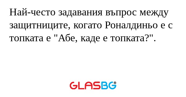 Най-често задавания въпрос между защитниците, когато Роналдиньо е с топката е 