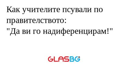 Как учителите псували по правителството...