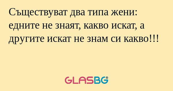 Съществуват два типа жени: едните...
