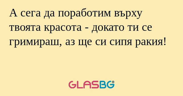 А сега да поработим върху твоята...