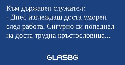 Към държавен служител: - Днес изглеждаш...