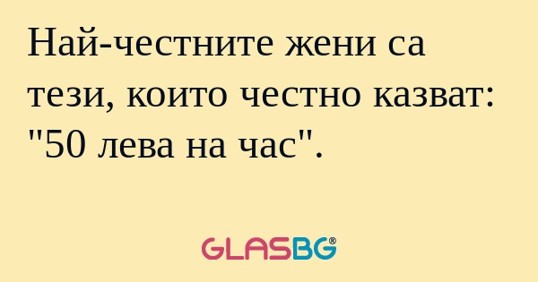 Най-честните жени са тези, които...