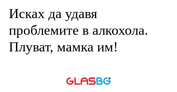 Исках да удавя проблемите в алкохола...