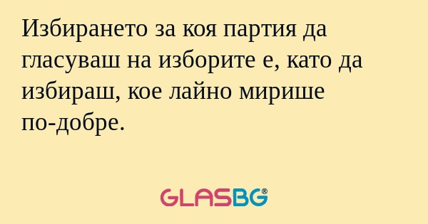 Избирането за коя партия да гласуваш...