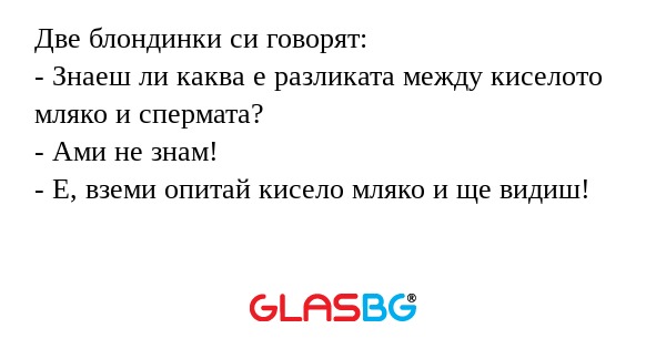Две блондинки си говорят: - Знаеш...