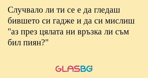 Случвало ли ти се е да гледаш бившето...
