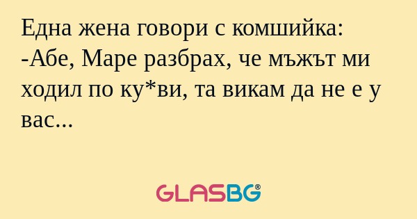 Една жена говори с комшийка: -Абе...