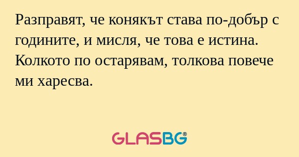 Разправят, че конякът става по-добър...