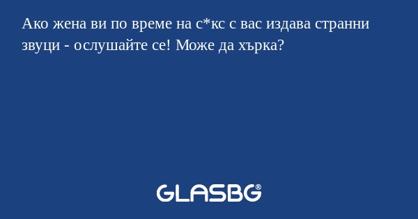 Ако жена ви по време на с*кс с...