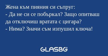Жена към пияния си съпруг: - Да...