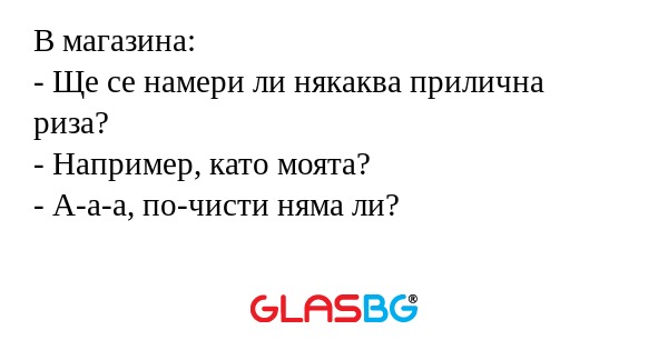 В магазина: - Ще се намери ли някаква...