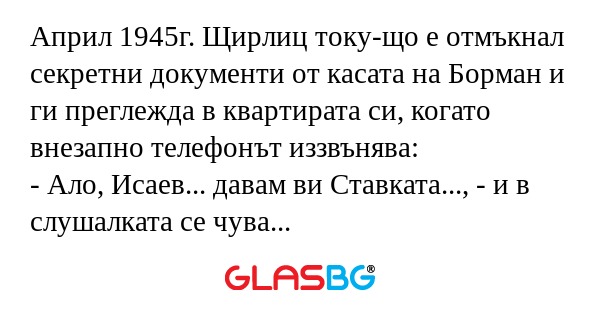 Април 1945г. Щирлиц току-що е отмъкнал...