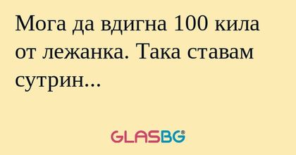 Мога да вдигна 100 кила от лежанка...