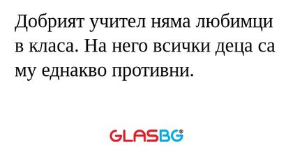 Добрият учител няма любимци в класа...