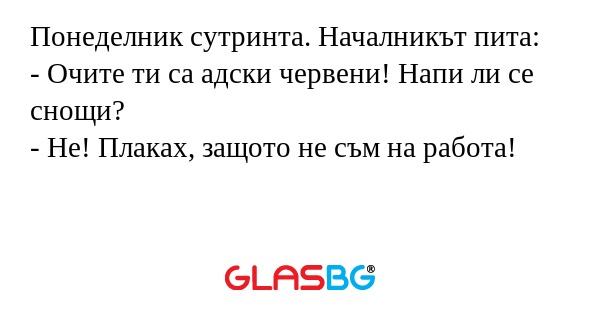 Понеделник сутринта. Началникът...