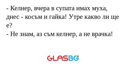 Келнер, вчера в супата имах муха...