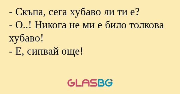Скъпа, сега хубаво ли ти е...