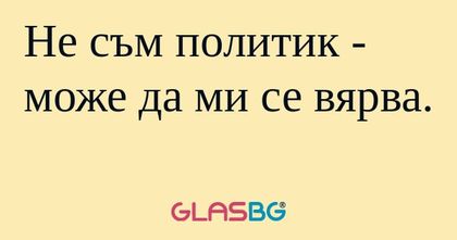 Не съм политик - може да ми се...