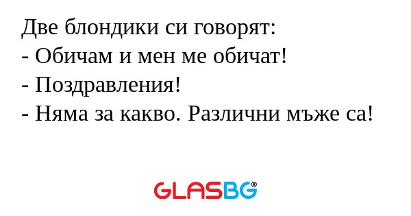 Две блондики си говорят: - Обичам...