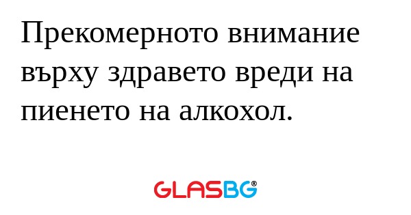 Прекомерното внимание върху здравето...