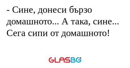 Сине, донеси бързо домашното...