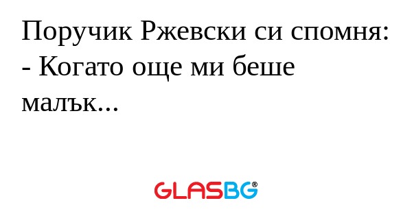 Поручик Ржевски си спомня: - Когато...