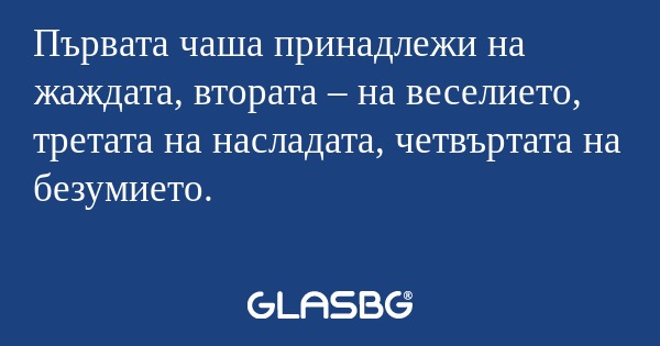 Първата чаша принадлежи на жаждата...