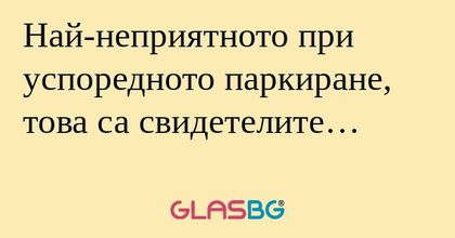 Най-неприятното при успоредното...