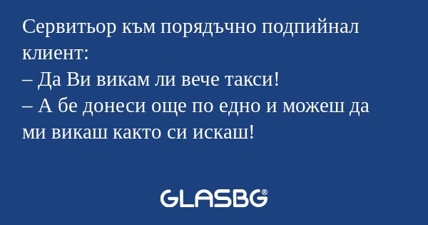 Сервитьор към порядъчно подпийнал...