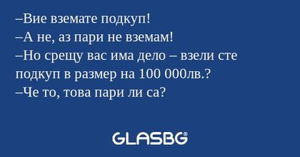 Вие вземате подкуп! –А не, аз...