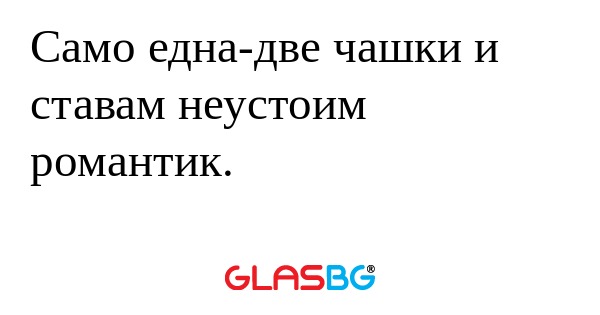 Само една-две чашки и ставам неустоим...