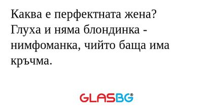 Каква е перфектната жена? Глуха...