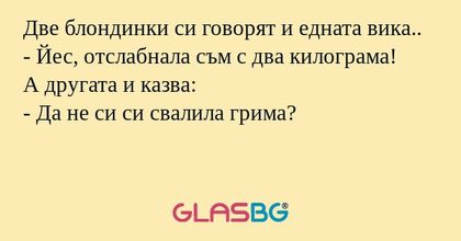 Две блондинки си говорят и едната...