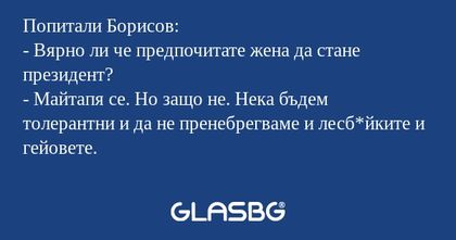 Попитали Борисов: - Вярно ли че...