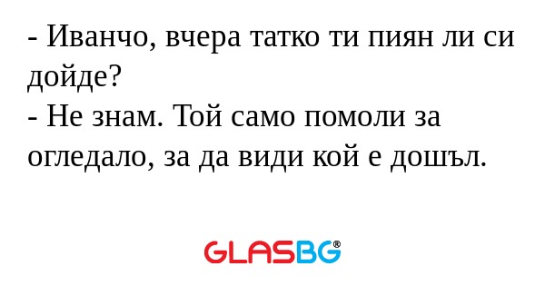 Иванчо, вчера татко ти пиян ли...