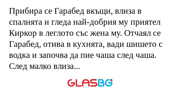 Прибира се Гарабед вкъщи, влиза...